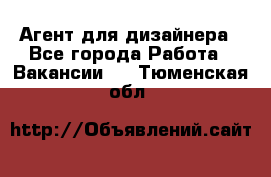 Агент для дизайнера - Все города Работа » Вакансии   . Тюменская обл.